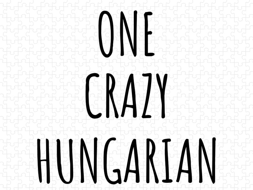 Hungarian Gift Jigsaw Puzzle featuring the digital art One Crazy Hungarian Funny Hungary Gift for Unstable Men Mad Women Nationality Quote Him Her Gag Joke by Jeff Creation