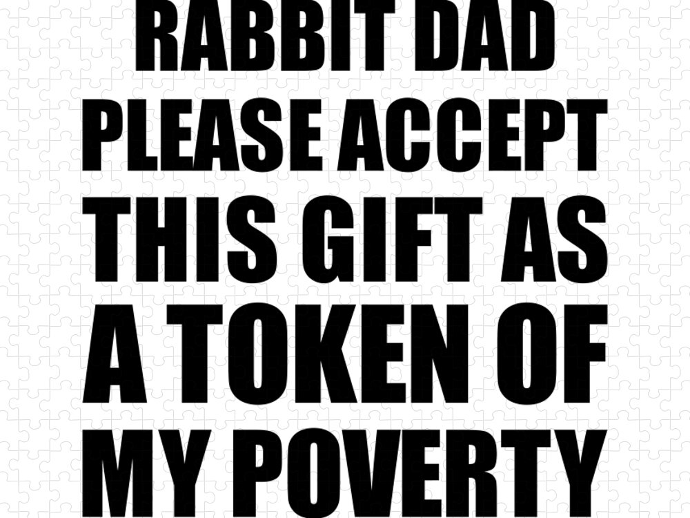 Rabbit Dad Gift Jigsaw Puzzle featuring the digital art Rabbit Dad Please Accept This Gift As Token Of My Poverty Funny Present Hilarious Quote Pun Gag Joke by Jeff Creation