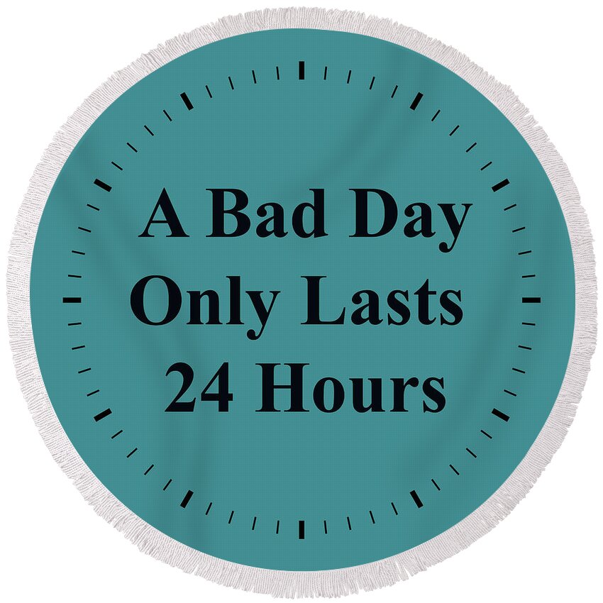Inspirational Quotes Round Beach Towel featuring the photograph 220- A Bad Day Only Lasts 24 Hours by Joseph Keane