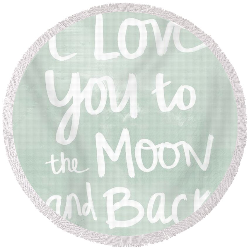 I Love You To The Moon And Back Round Beach Towel featuring the painting I Love You To The Moon And Back- inspirational quote by Linda Woods
