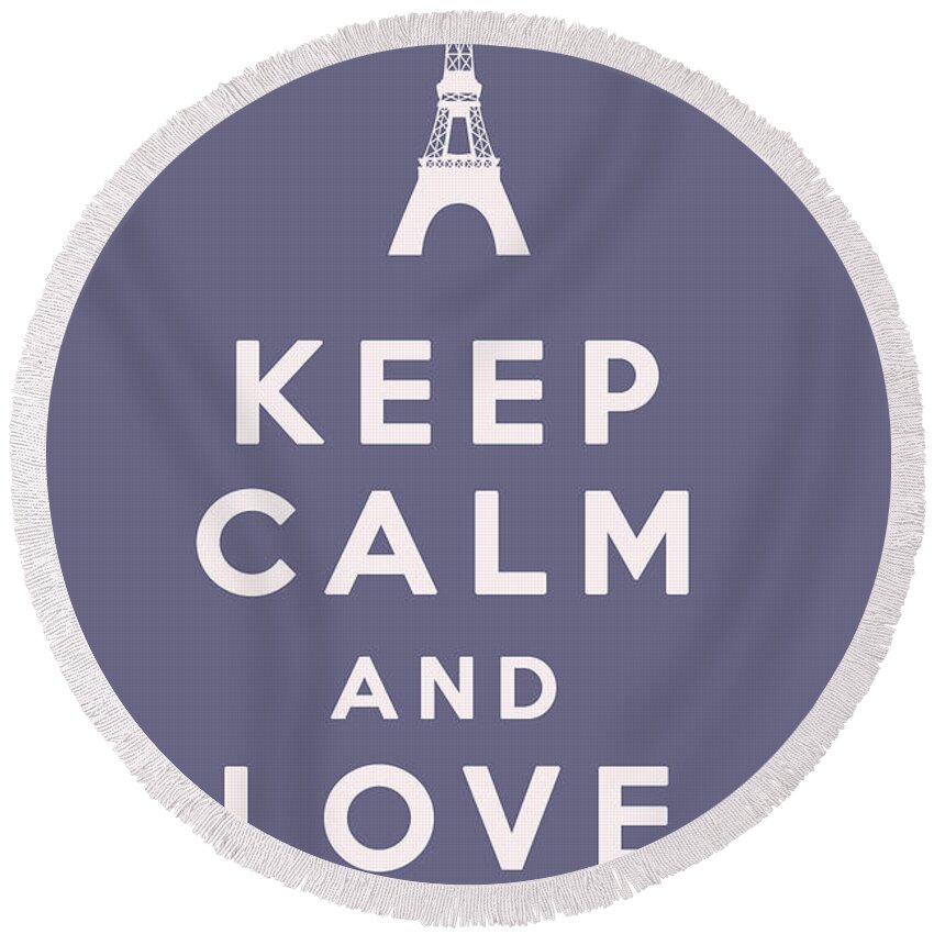 Keep Calm And Love Paris Round Beach Towel featuring the digital art Keep Calm and Love Paris by Georgia Clare