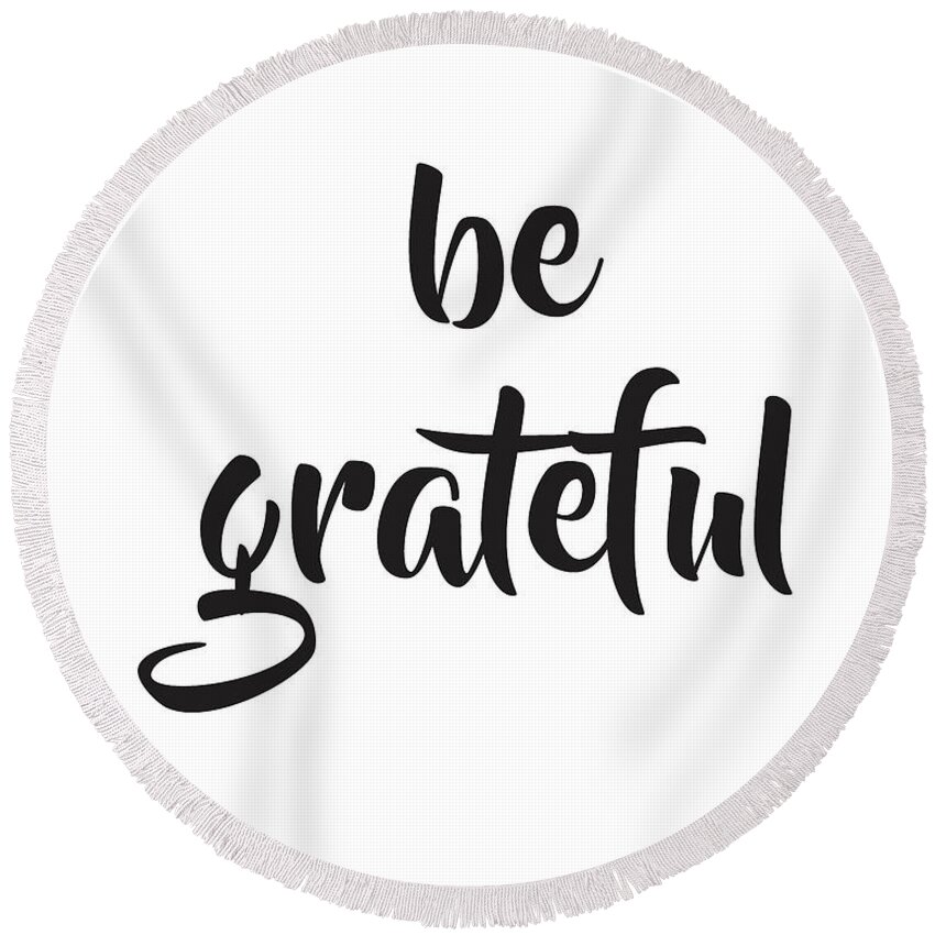 Be Grateful Round Beach Towel featuring the mixed media Be Grateful by Studio Grafiikka