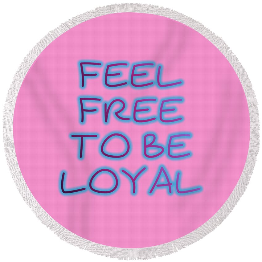 Loyal Round Beach Towel featuring the digital art Free To Be Loyal by Rachel Hannah