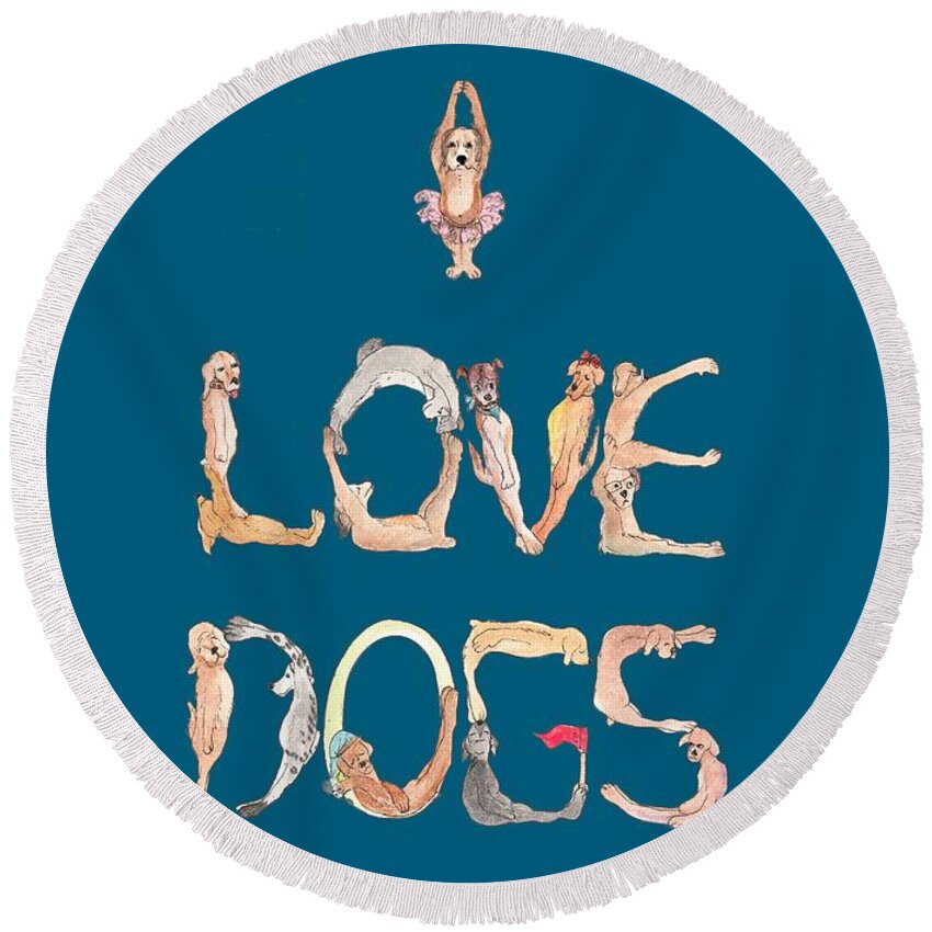 Dogs Round Beach Towel featuring the painting I Love Dogs T-shirt by Dorothy Riley