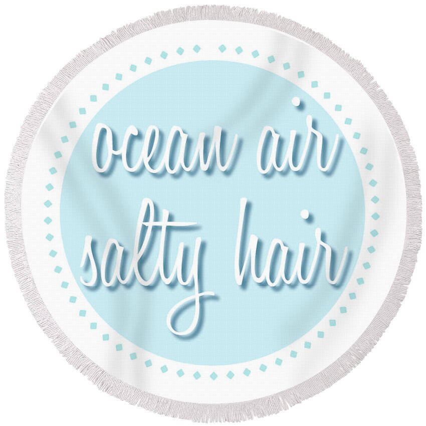 Ocean Air Salty Hair Round Beach Towel featuring the mixed media Ocean Air, Salty Hair by Studio Grafiikka