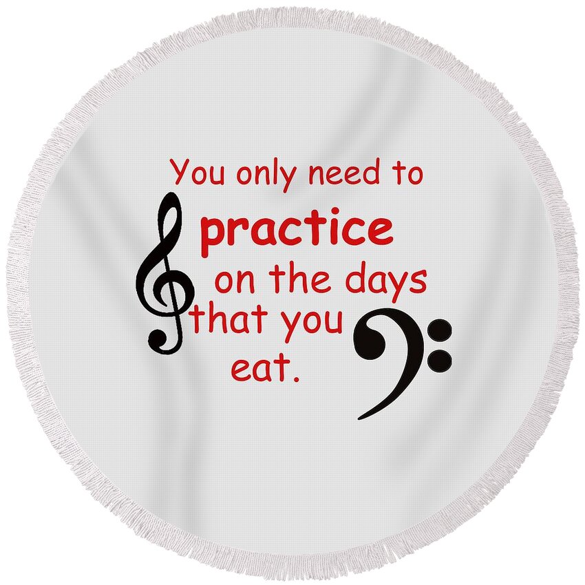 Practice When You Eat Round Beach Towel featuring the photograph Practice on the Days You Eat by M K Miller