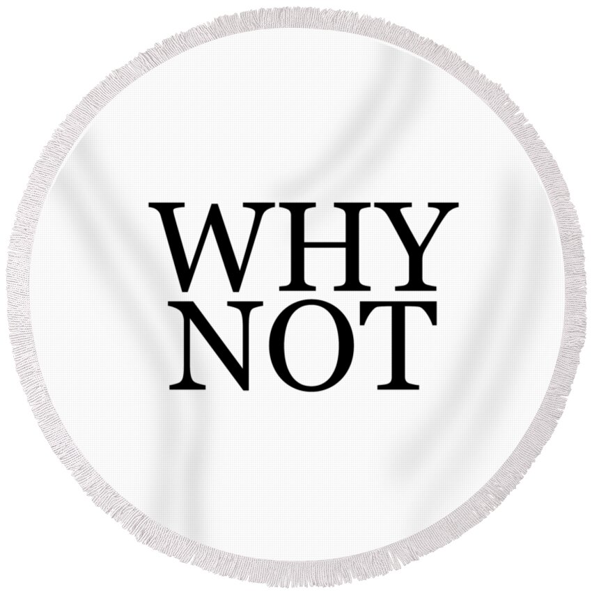 Why Not Round Beach Towel featuring the mixed media Why Not - Typography - Minimalist Print - Black and White - Quote Poster by Studio Grafiikka