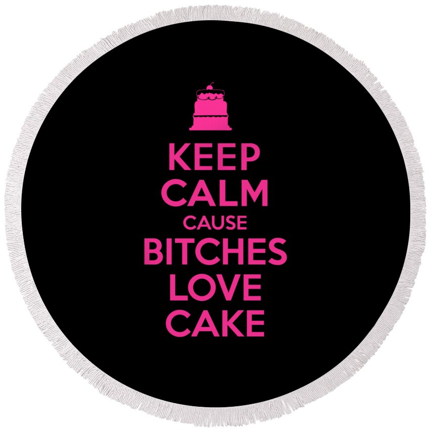 Sarcastic Round Beach Towel featuring the digital art Bitches Love Cake Funny Birthday #1 by Flippin Sweet Gear