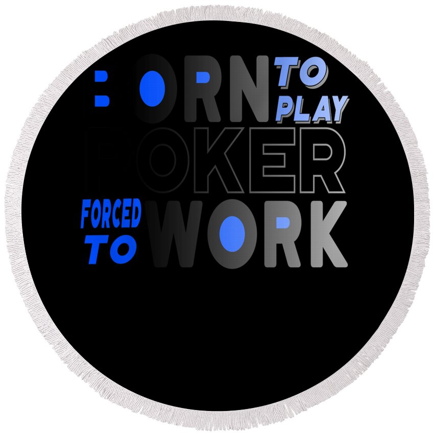Poker-player-gift Round Beach Towel featuring the drawing Born to Play Poker Forced to Go to Work Poker Player Gambling #1 by Kanig Designs