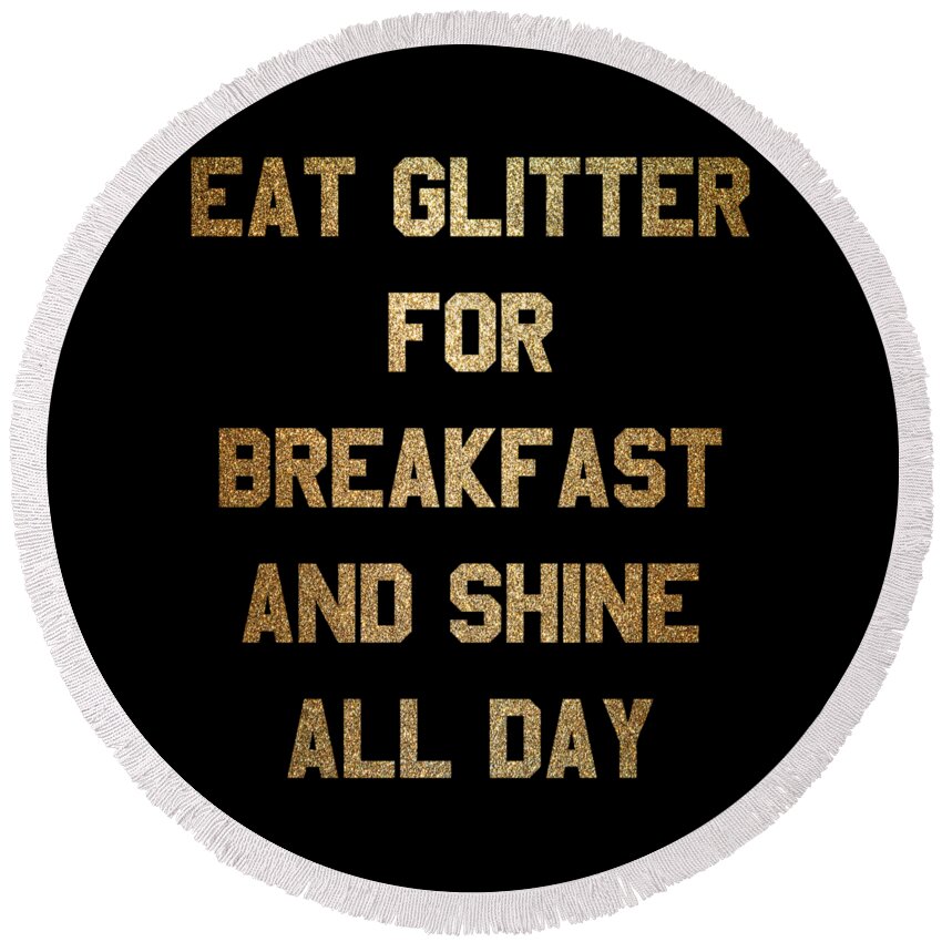 Cool Round Beach Towel featuring the digital art Eat Glitter And Shine All Day #1 by Flippin Sweet Gear