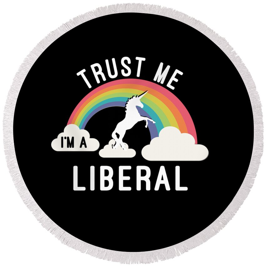 Cool Round Beach Towel featuring the digital art Trust Me Im A Liberal #1 by Flippin Sweet Gear
