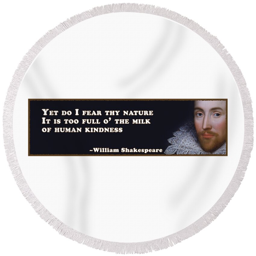Yet Do I Fear Thy Nature Round Beach Towel featuring the digital art It is too full o' the milk of human kindness #shakespeare #shakespearequote #4 by TintoDesigns