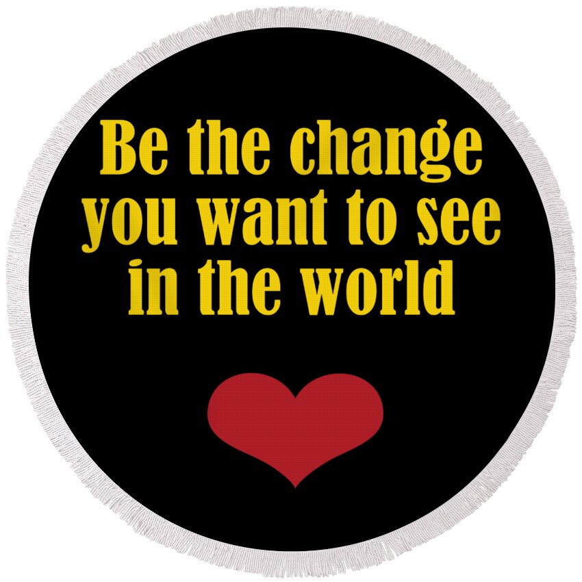 Change Round Beach Towel featuring the digital art Be The Change You Want To See In The World by Johanna Hurmerinta