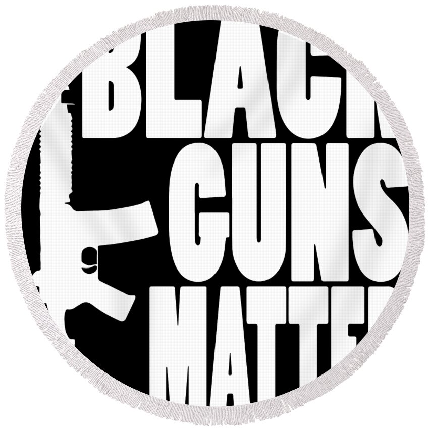 Black Guns Matter Pro Gun Black Ar 15 Ak47 2Nd Amendment patriotic Round  Beach Towel by Levi O'Hea - Pixels