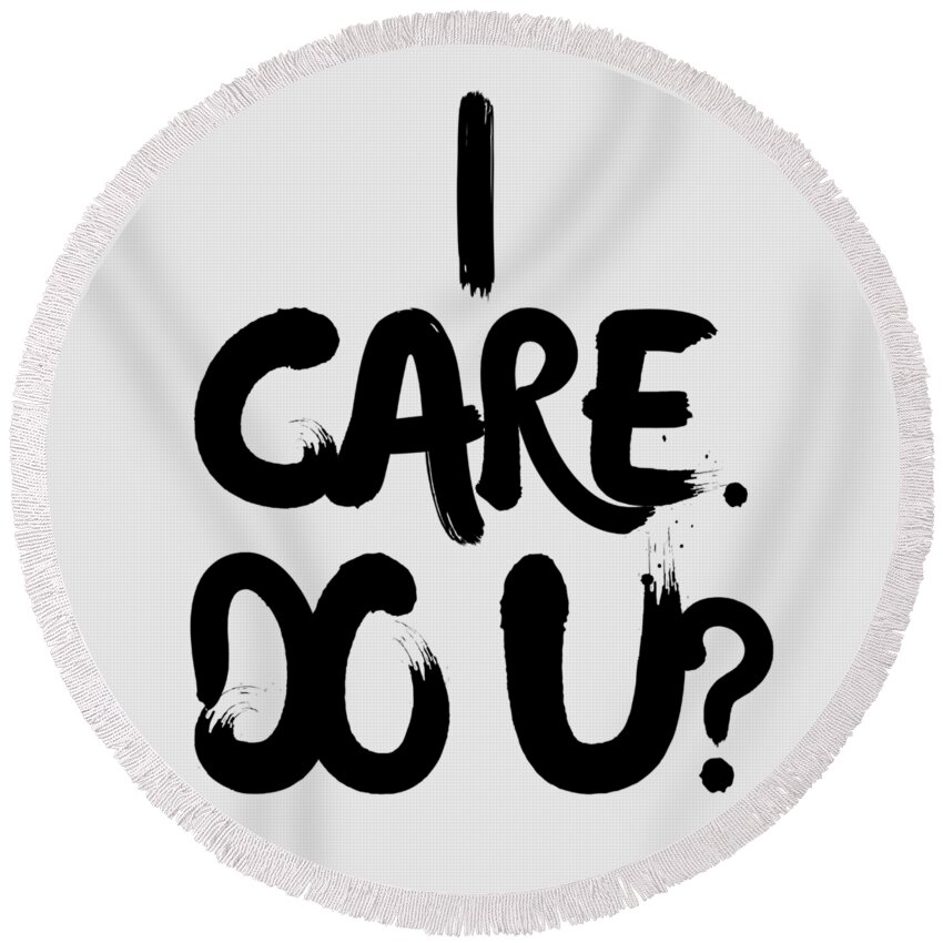 Ireallydontcare Round Beach Towel featuring the drawing I Care. Do U? by Unhinged Artistry