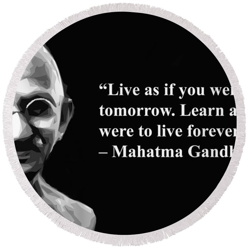 Live As If You Were To Die Tomorrow Learn As If You Were To Live Forever Mahatma Gandhi Artist Si Round Beach Towel For Sale By Artguru Official Quotes