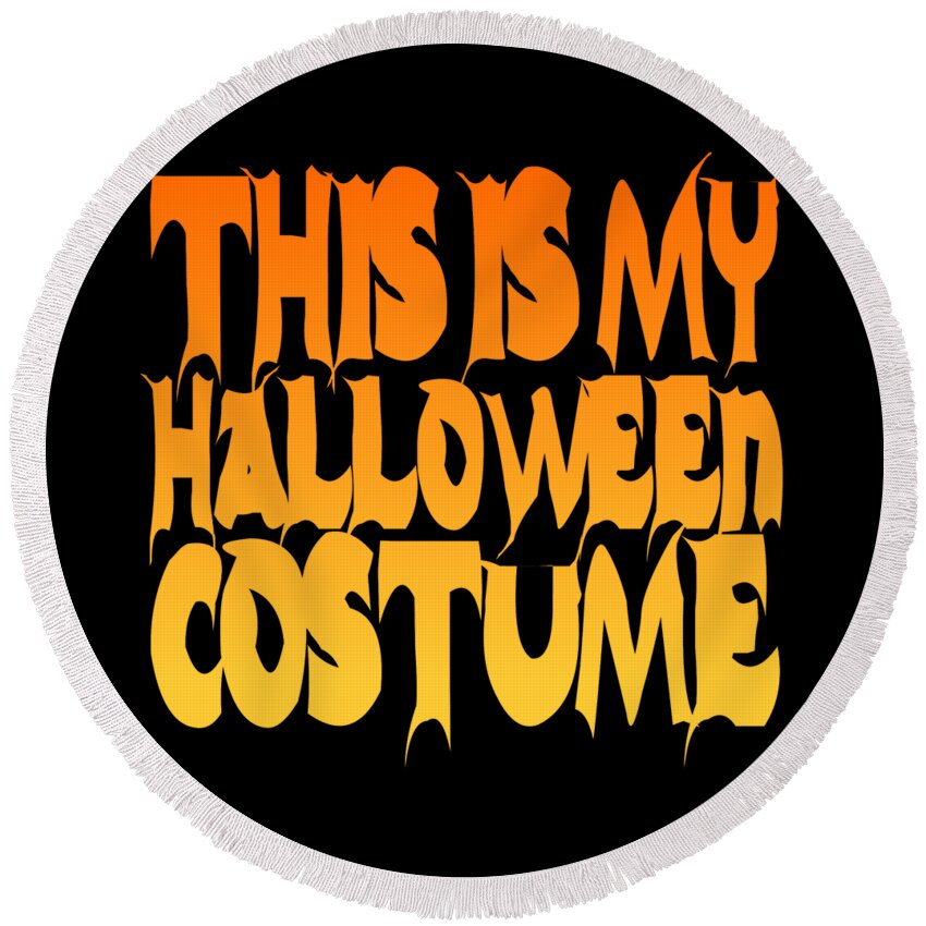 Halloween Costume Round Beach Towel featuring the digital art This Is My Halloween Costume #2 by Flippin Sweet Gear