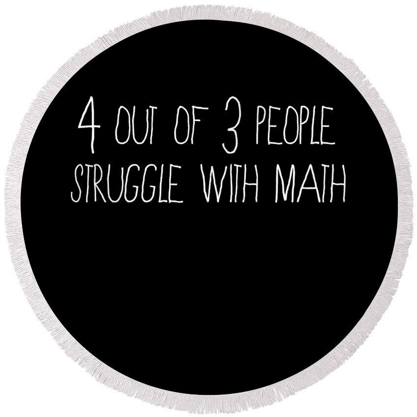 Funny Round Beach Towel featuring the digital art 4 Out Of 3 People Struggle With Math by Flippin Sweet Gear