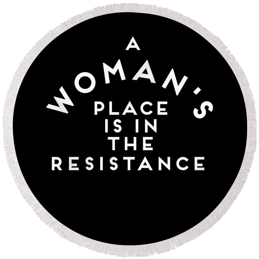 Feminism Round Beach Towel featuring the digital art A Womans Place is in the Resistance Womens March by Flippin Sweet Gear