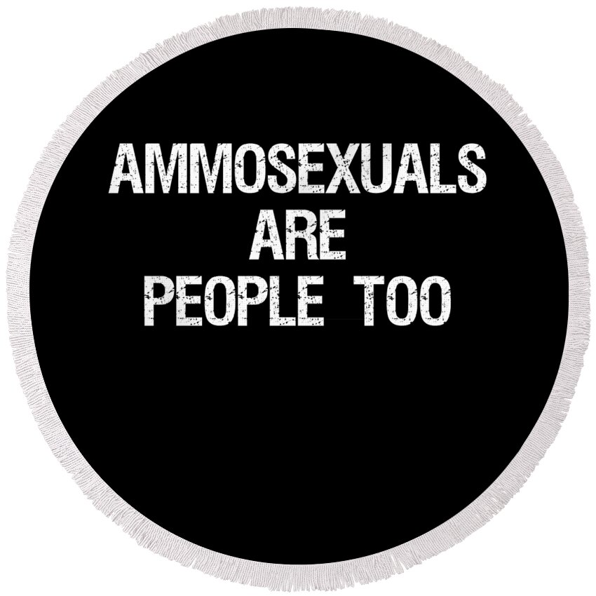 Funny Round Beach Towel featuring the digital art Ammosexuals Are People Too by Flippin Sweet Gear