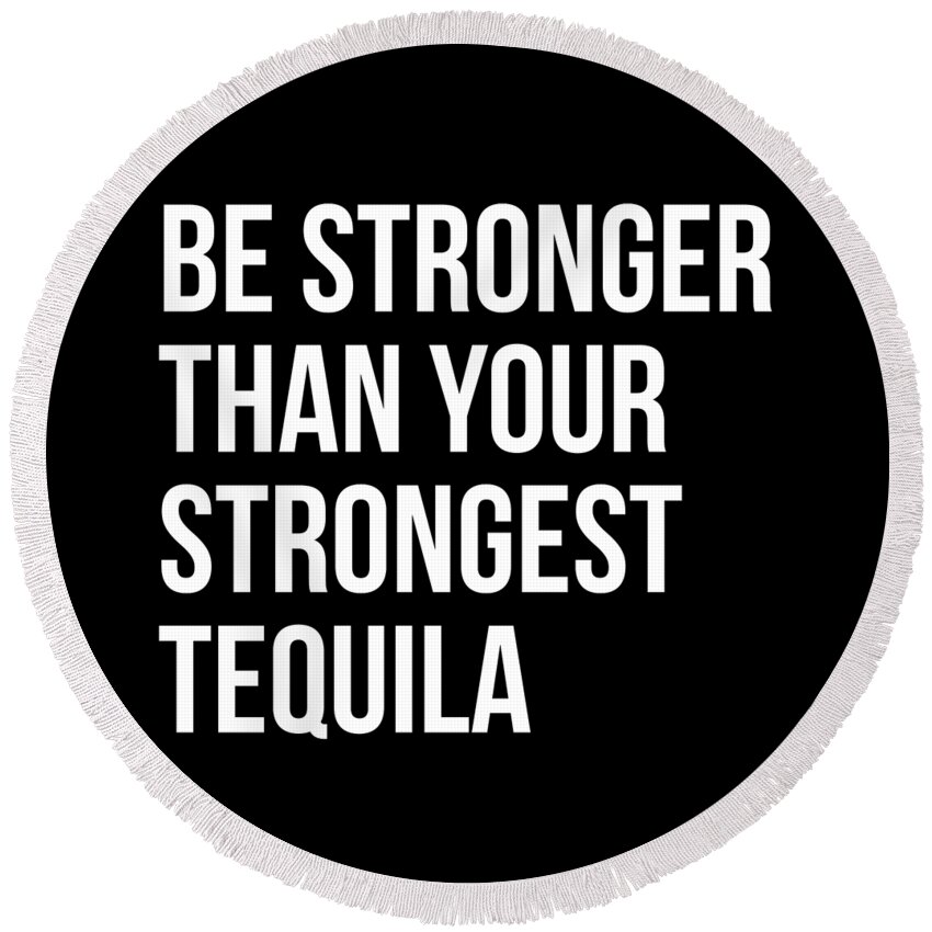 Workout Round Beach Towel featuring the digital art Be Stronger Than Your Strongest Tequila Inspirational by Flippin Sweet Gear