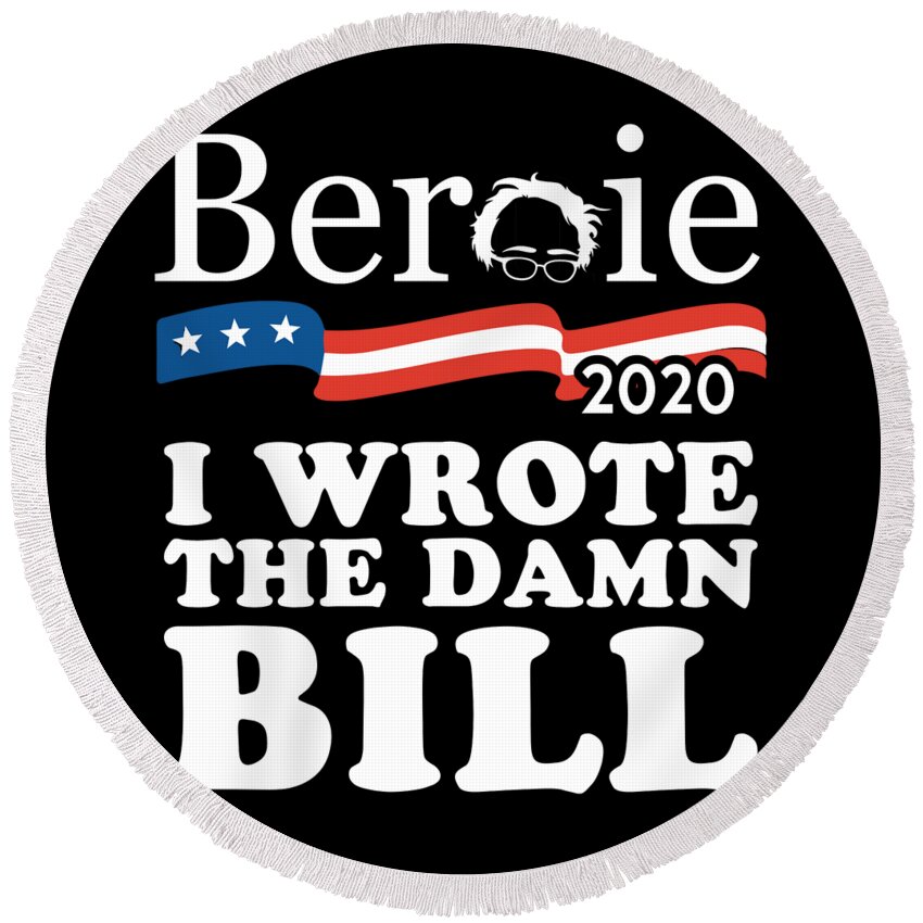 Cool Round Beach Towel featuring the digital art Bernie Sanders 2020 I Wrote the Damn Bill by Flippin Sweet Gear