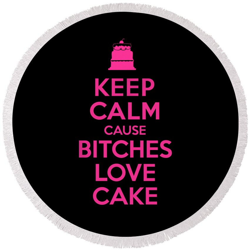 Sarcastic Round Beach Towel featuring the digital art Bitches Love Cake Funny Birthday by Flippin Sweet Gear