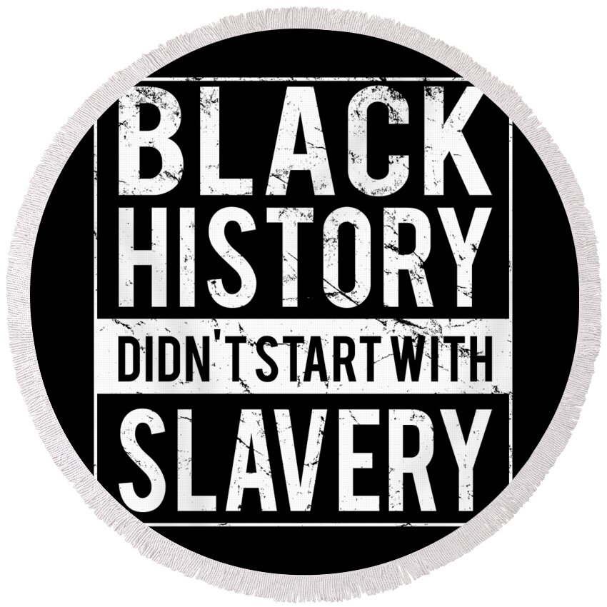 Funny Round Beach Towel featuring the digital art Black History Didnt Start With Slavery Juneteenth by Flippin Sweet Gear