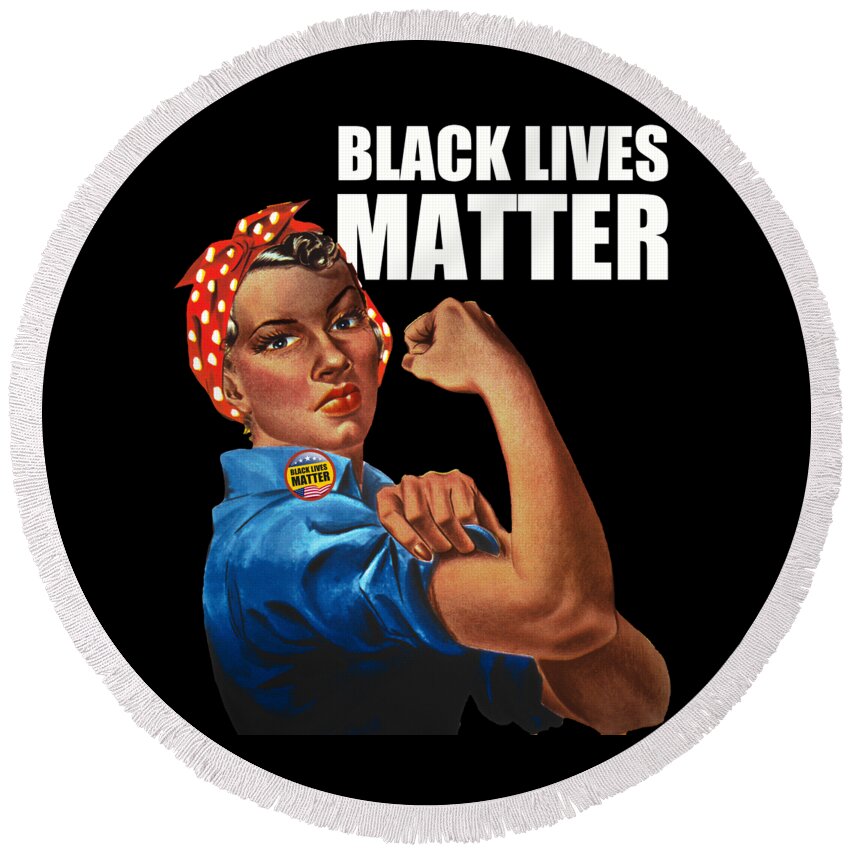 Black Lives Round Beach Towel featuring the painting Black Lives Matter T-Shirt Rosie The Riveter 2 by Tony Rubino