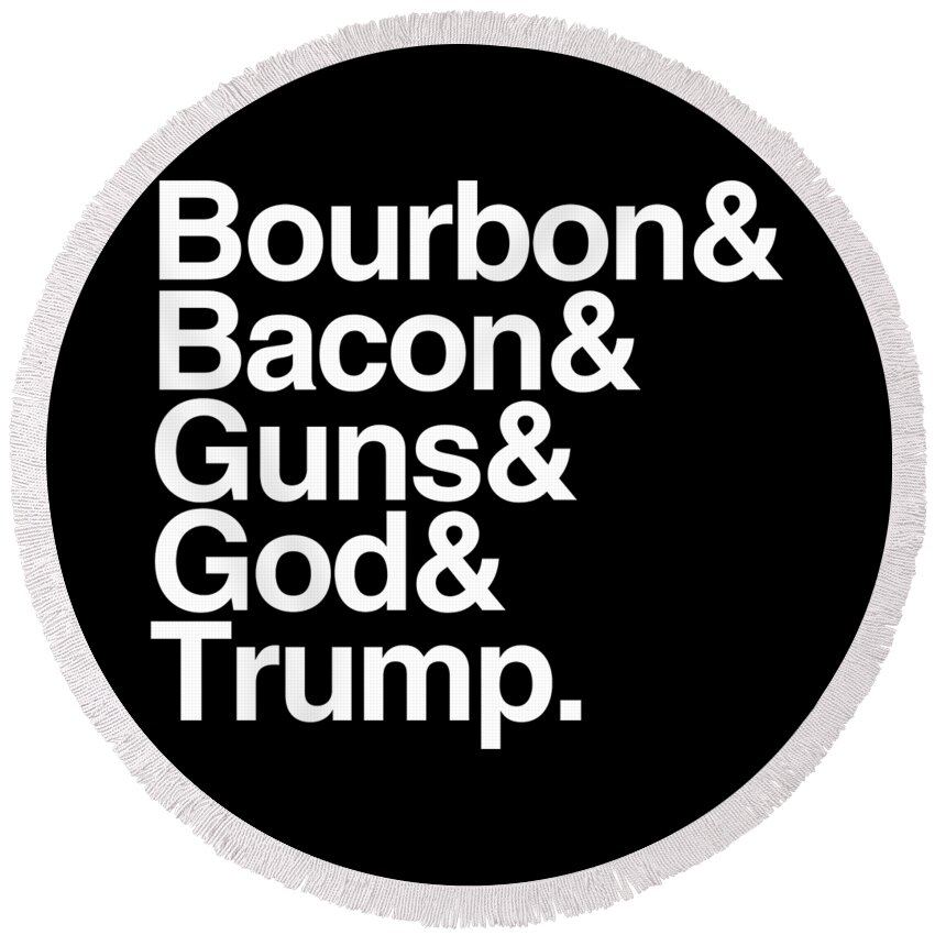 Funny Round Beach Towel featuring the digital art Bourbon Bacon God Guns And Trump by Flippin Sweet Gear