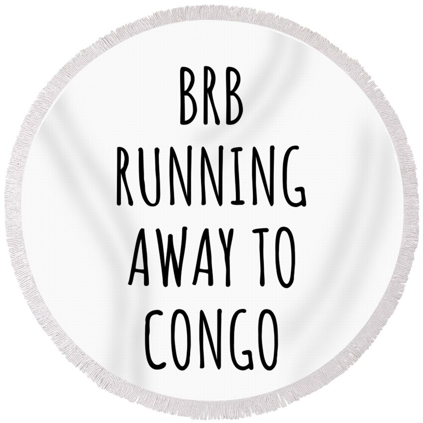 Congo Round Beach Towel featuring the digital art BRB Running Away To Congo Funny Gift for Congolese Traveler by Jeff Creation