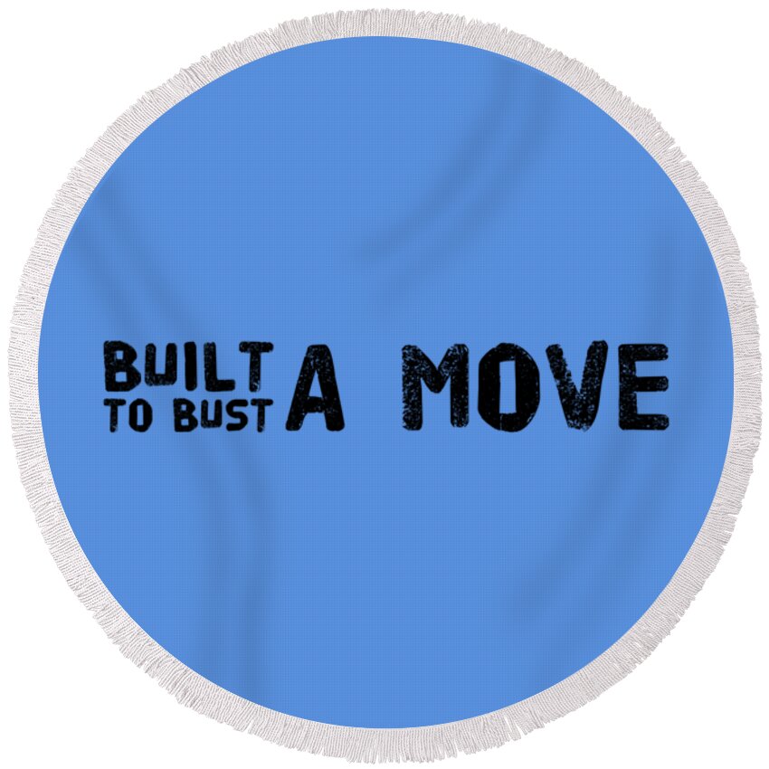Bust A Move Round Beach Towel featuring the digital art Built to Bust a Move Dance Design by Christie Olstad