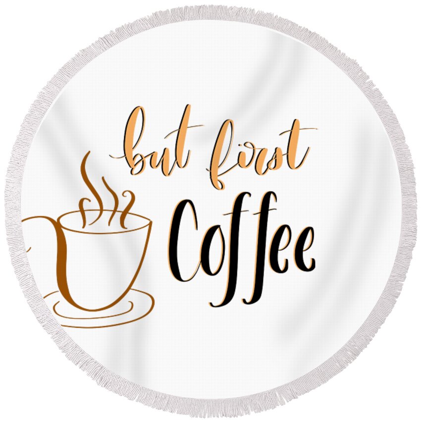 Coffee Round Beach Towel featuring the digital art But First Coffee by Aaron Spong