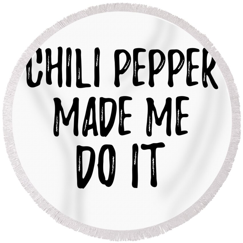 Chili Pepper Round Beach Towel featuring the digital art Chili Pepper Made Me Do It Funny Foodie Present Idea by Jeff Creation