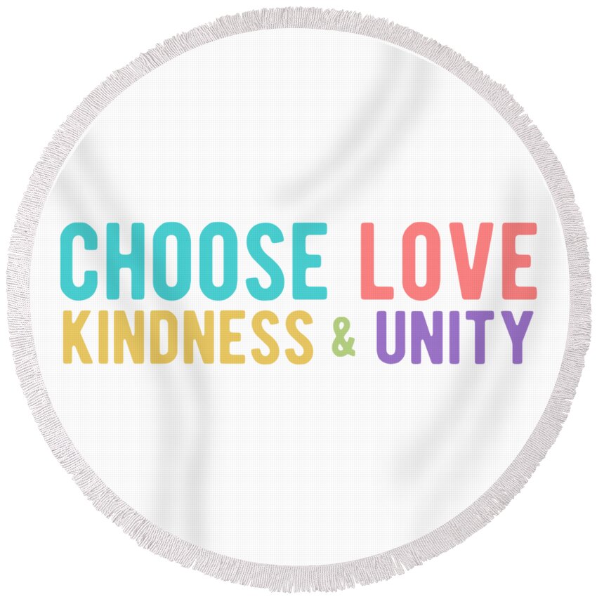 Choose Love Round Beach Towel featuring the digital art CHOOSE LOVE KINDNESS UNITY Colorful by Laura Ostrowski