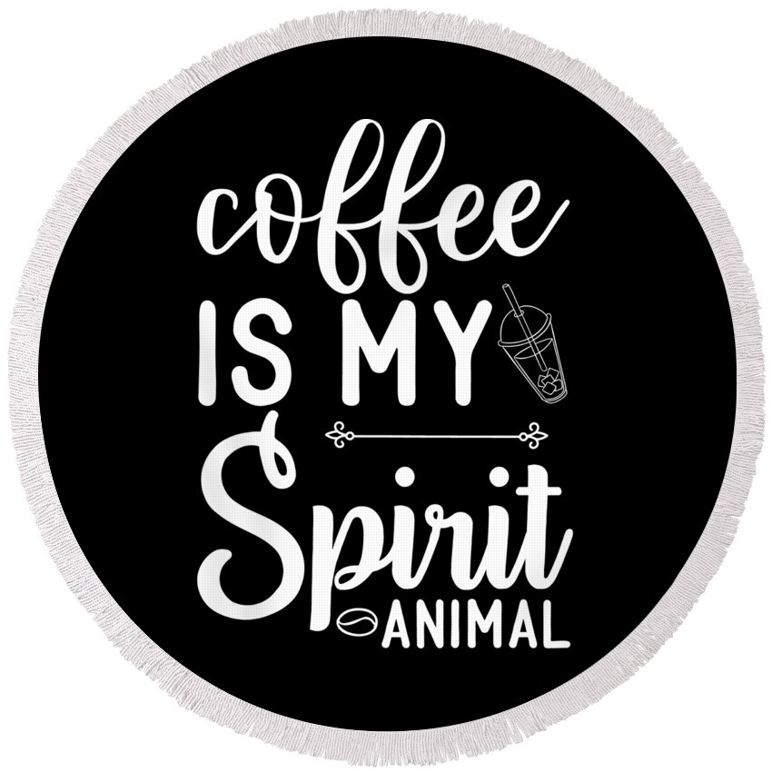 Coffee Lovers Gift Round Beach Towel featuring the digital art Coffee is My Spirit Animal Coffee Lovers Gift by Caterina Christakos
