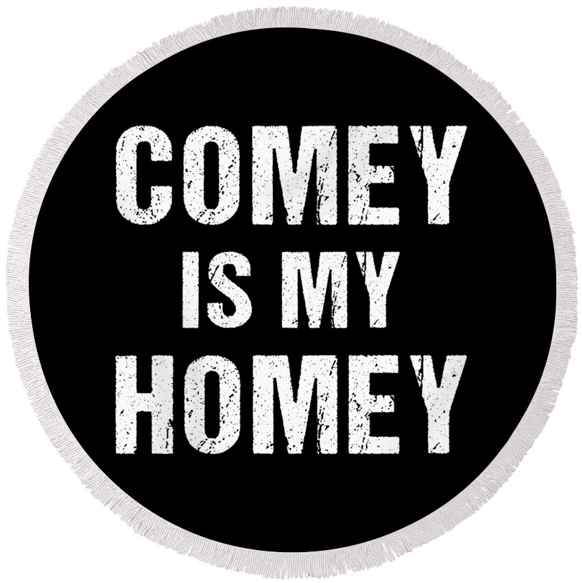 Funny Round Beach Towel featuring the digital art Comey Is My Homey by Flippin Sweet Gear