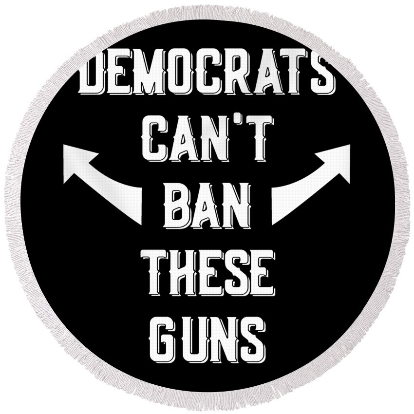 Trump 2020 Round Beach Towel featuring the digital art Democrats Cant Ban These Guns by Flippin Sweet Gear