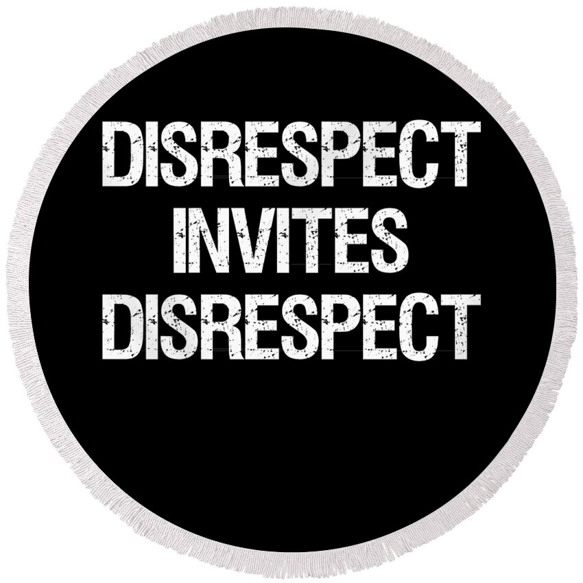 Funny Round Beach Towel featuring the digital art Disrespect Invites Disrespect by Flippin Sweet Gear