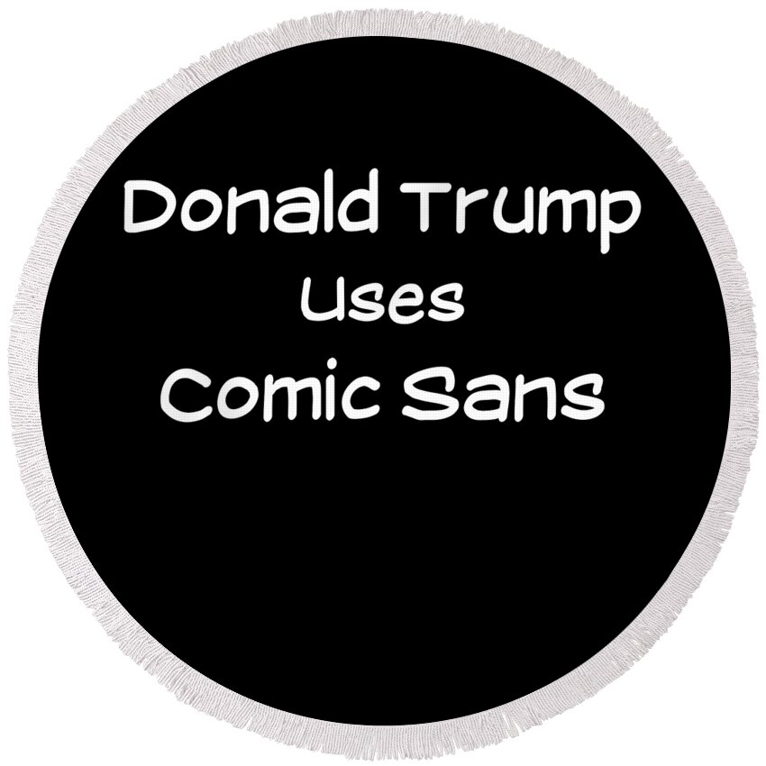 Funny Round Beach Towel featuring the digital art Donald Trump Uses Comic Sans by Flippin Sweet Gear