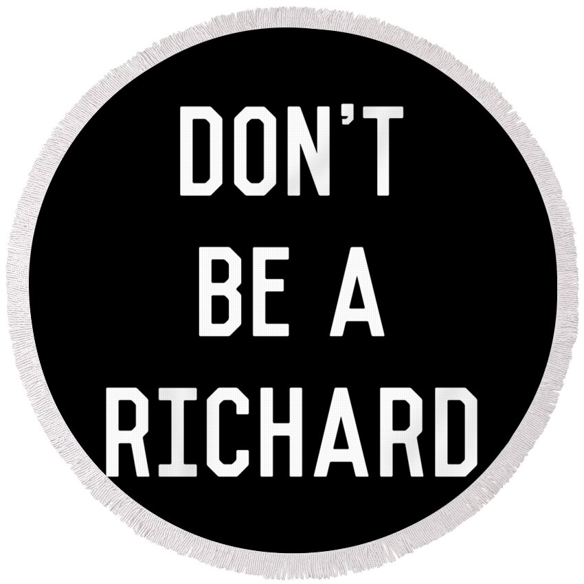 Funny Round Beach Towel featuring the digital art Dont Be a Richard Dick by Flippin Sweet Gear