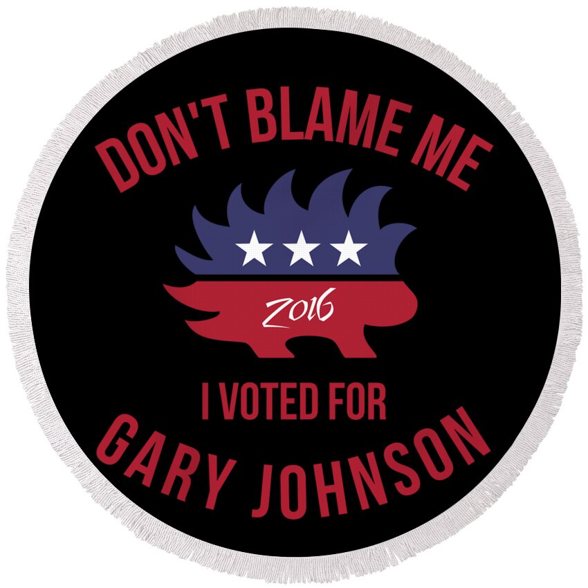 Funny Round Beach Towel featuring the digital art Dont Blame Me I Voted For Gary Johnson by Flippin Sweet Gear