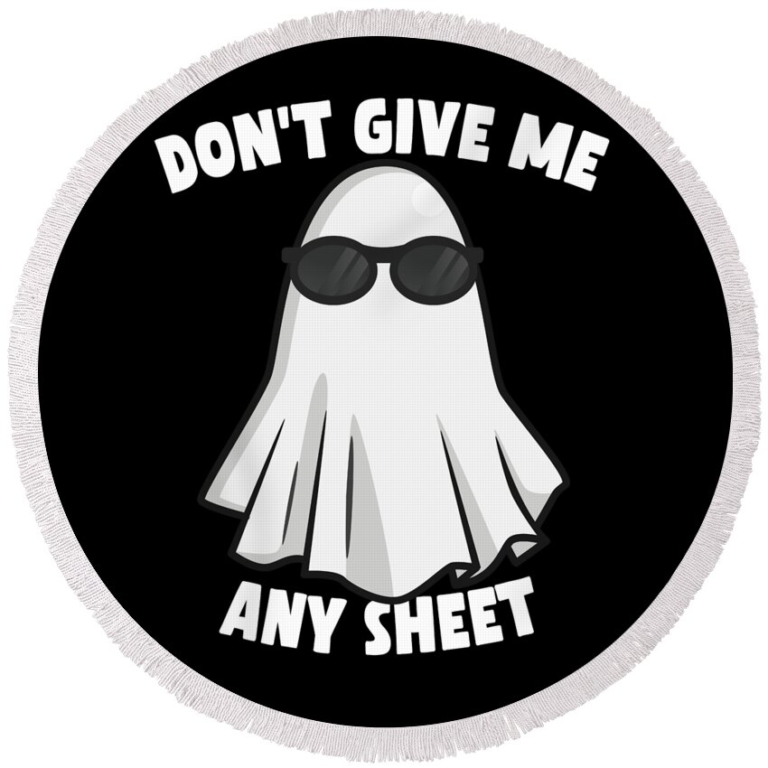 Halloween Round Beach Towel featuring the digital art Dont Give Me Any Sheet Funny Ghost by Flippin Sweet Gear
