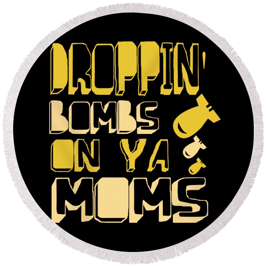 Gifts For Mom Round Beach Towel featuring the digital art Droppin Bombs On Ya Moms by Flippin Sweet Gear