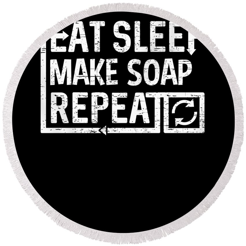 Repeat Round Beach Towel featuring the digital art Eat Sleep Make Soap by Flippin Sweet Gear