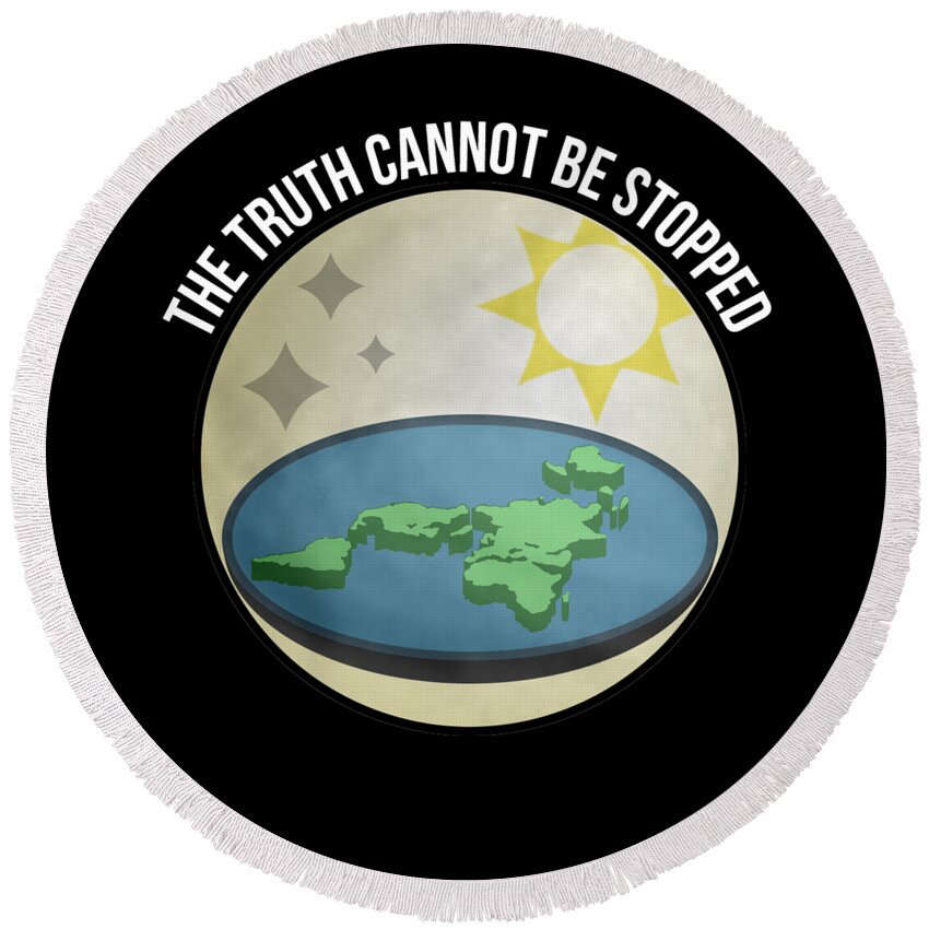 Funny Round Beach Towel featuring the digital art Flat Earth The Truth Cannot Be Stopped by Flippin Sweet Gear