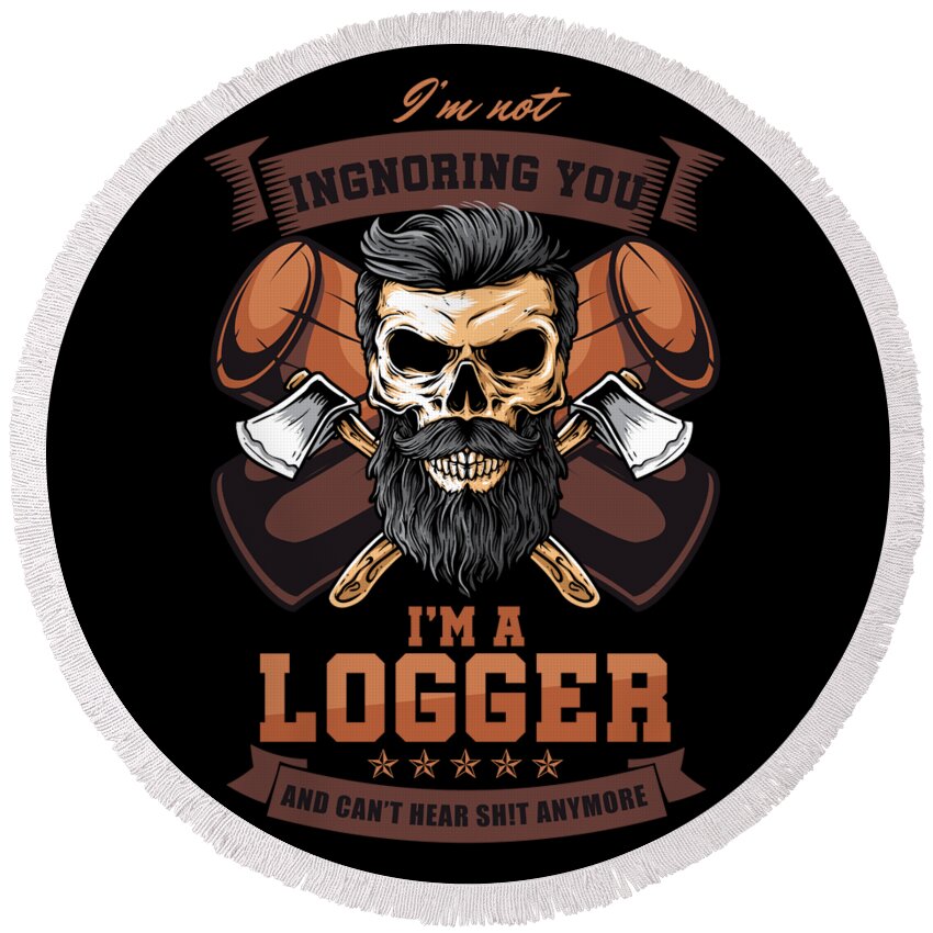 Logger Round Beach Towel featuring the digital art Funny Forestry Lumberjack Logging Lumberman Im Not Ignoring You Im A Logger Gift by Thomas Larch