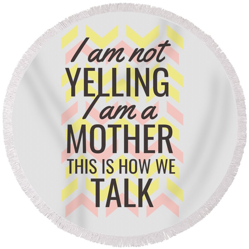 Mother Round Beach Towel featuring the digital art Funny Mother Quote Yelling is how we talk by Matthias Hauser