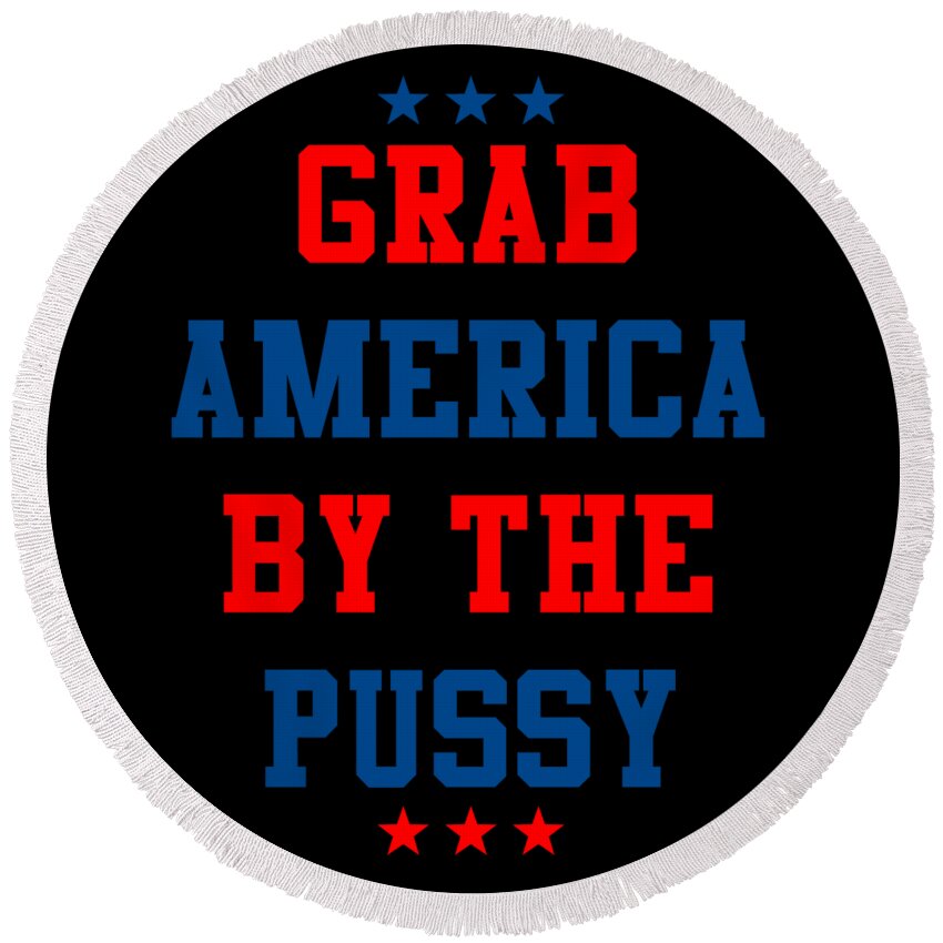 Sarcastic Round Beach Towel featuring the digital art Grab America By the Pussy by Flippin Sweet Gear