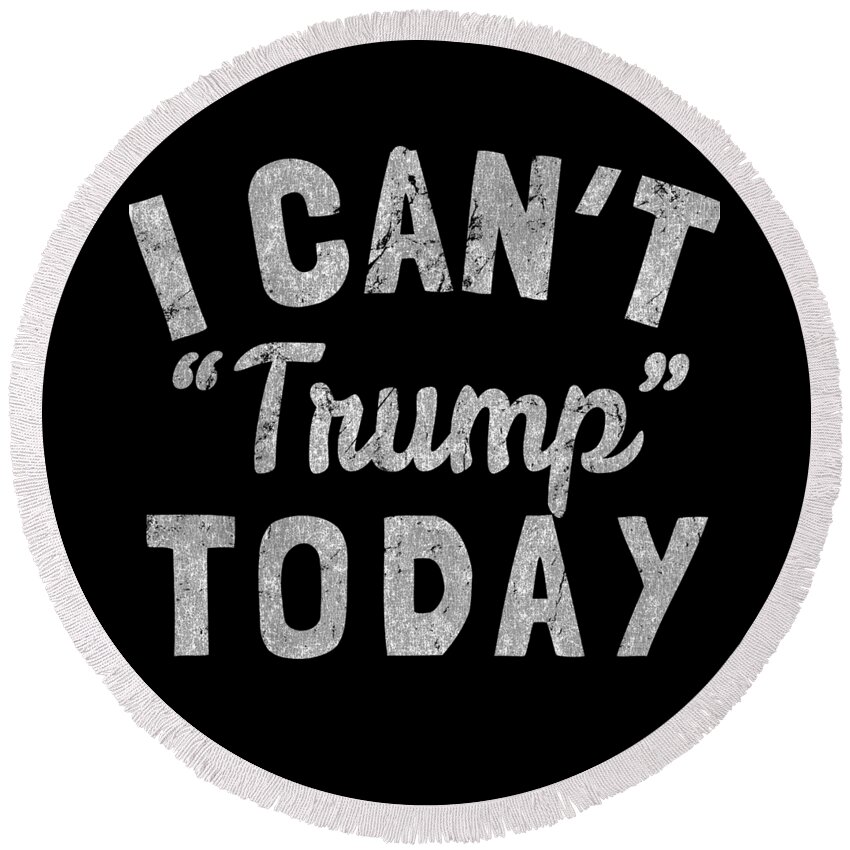 Funny Round Beach Towel featuring the digital art I Cant Trump Today Retro by Flippin Sweet Gear